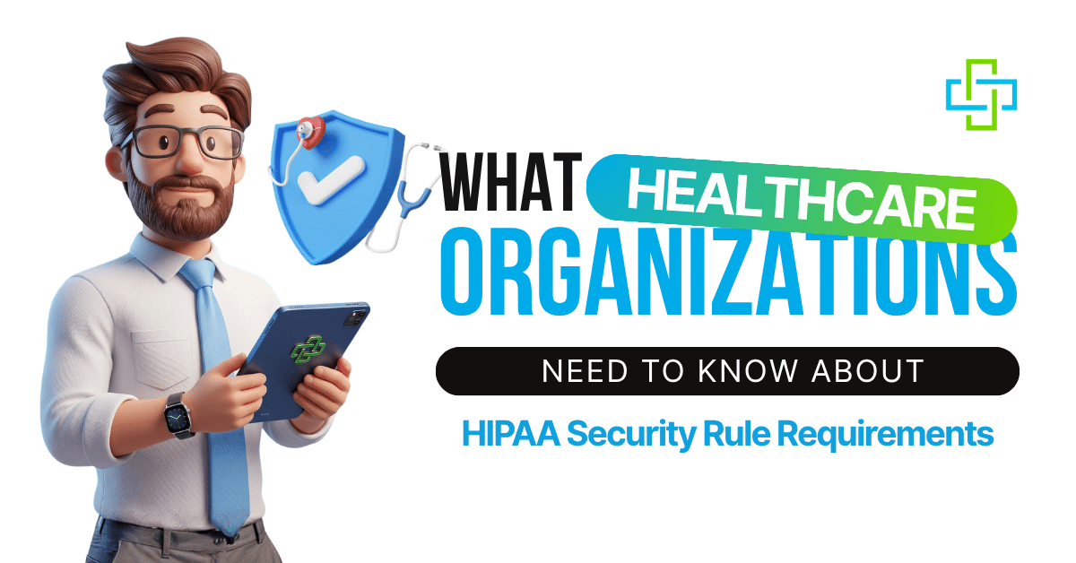 What Healthcare Organizations Need to Know About HIPAA Security Rule Requirements